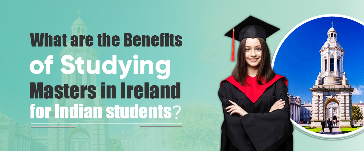 What are the Benefits of Studying for a Master’s Degree in Ireland for Indian students?