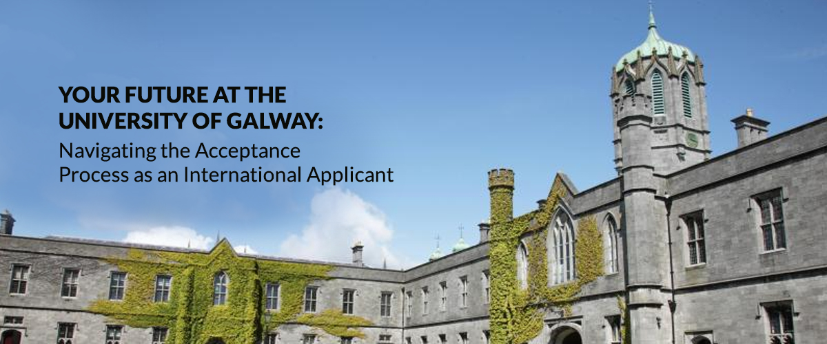 Your Future at the University of Galway: Navigating the Acceptance Process as an International Applicant