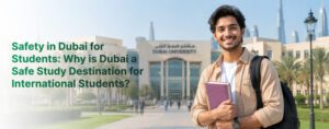 Safety in Dubai for Students: Why is Dubai a Safe Study Destination for International Students?